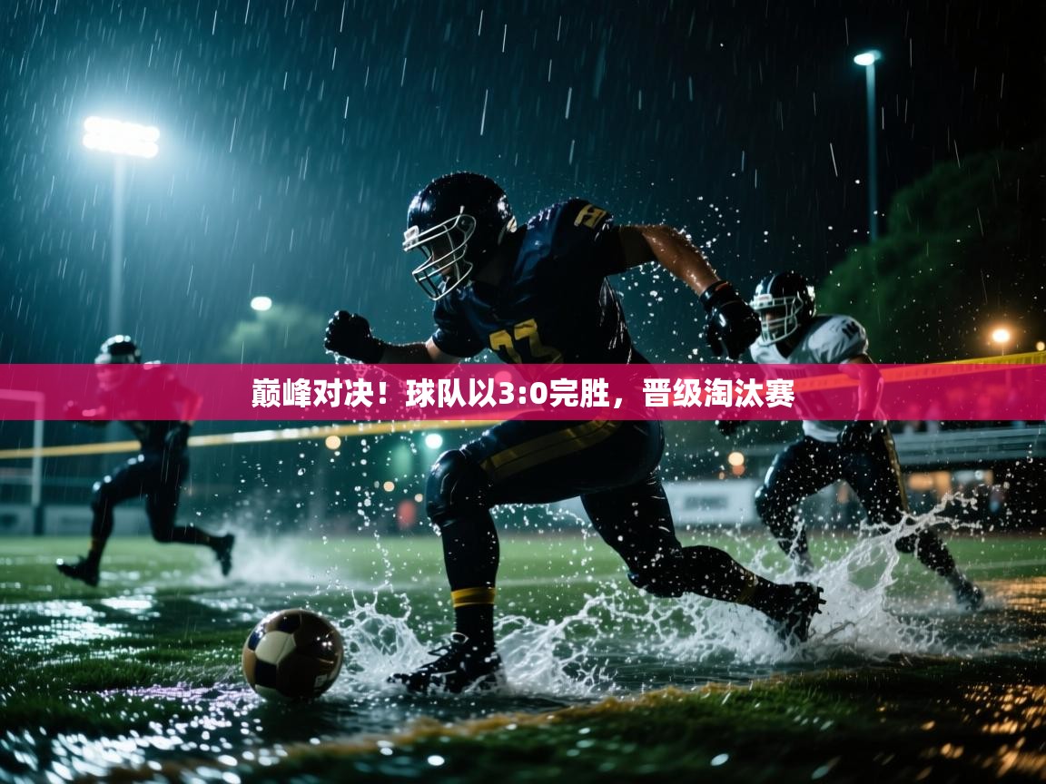 巅峰对决!球队以3:0完胜,晋级淘汰赛 第2张