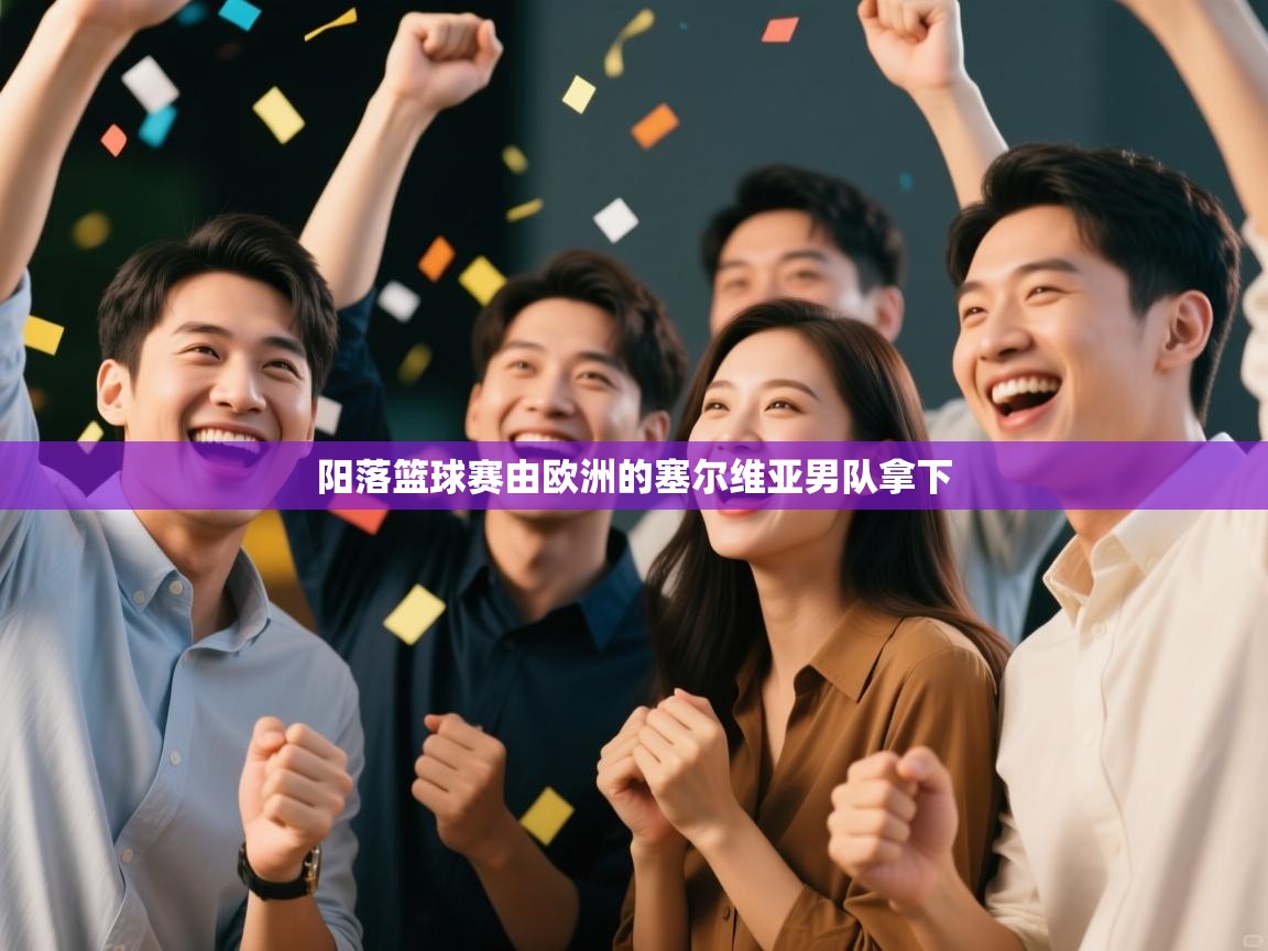 阳落篮球赛由欧洲的塞尔维亚男队拿下  第2张