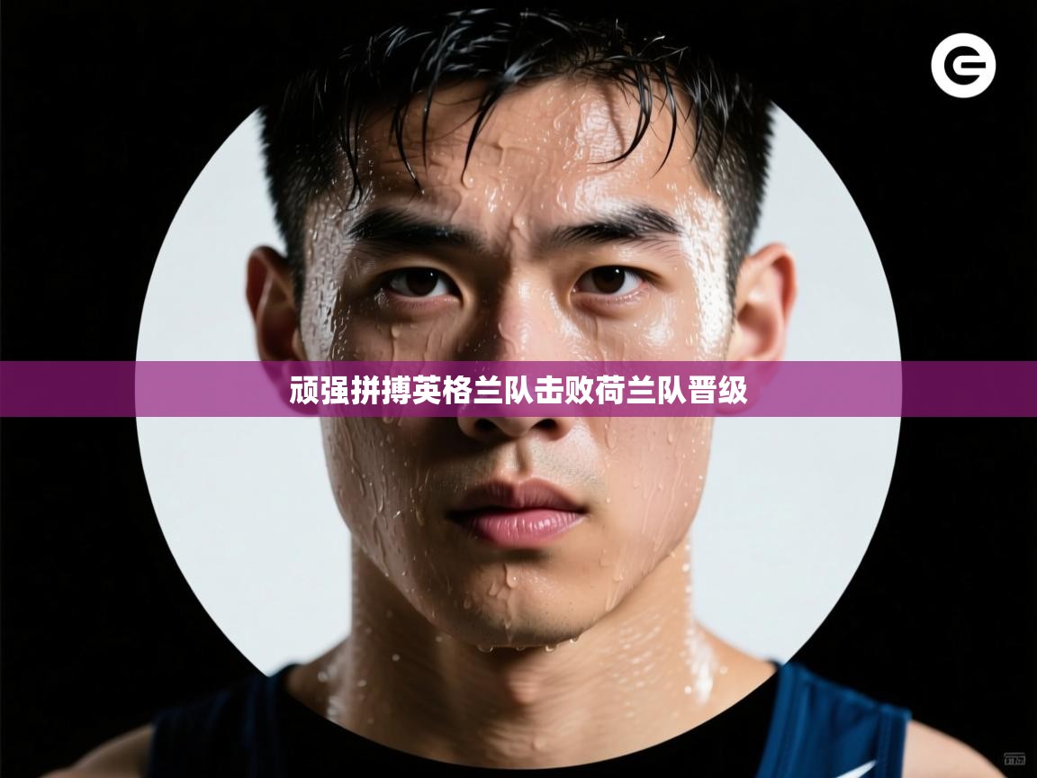 顽强拼搏英格兰队击败荷兰队晋级  第1张