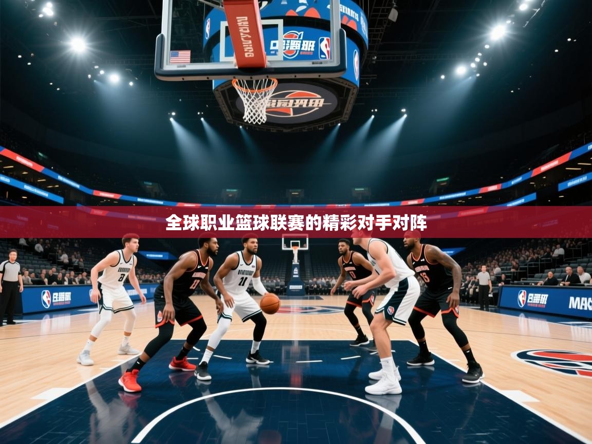 全球职业篮球联赛的精彩对手对阵 第1张