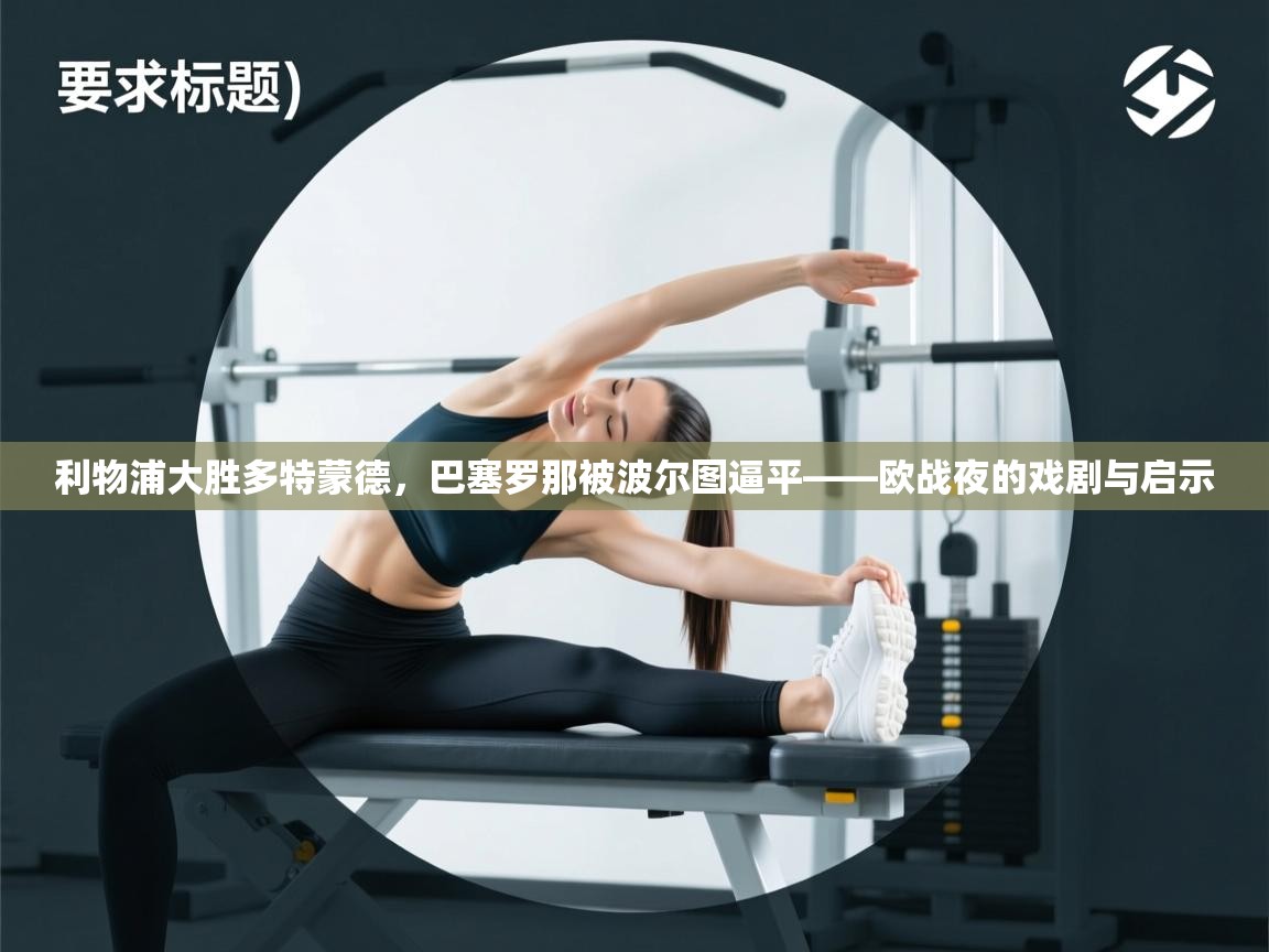 利物浦大胜多特蒙德，巴塞罗那被波尔图逼平——欧战夜的戏剧与启示  第2张