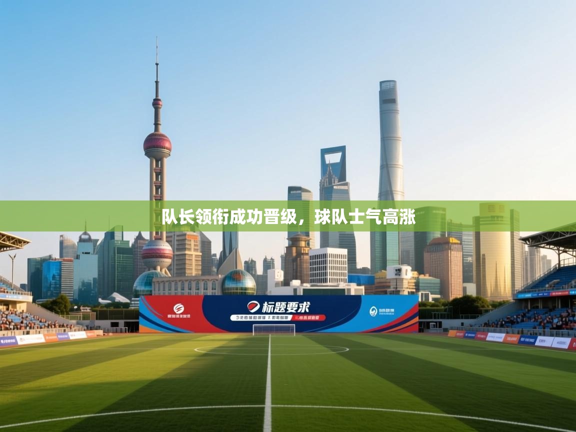 队长领衔成功晋级,球队士气高涨 第2张
